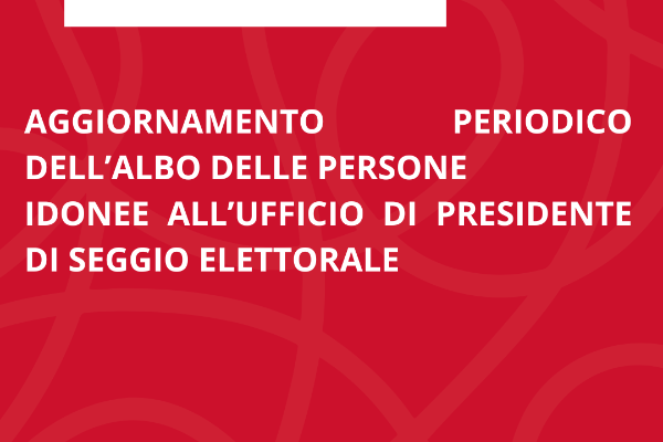AGGIORNAMENTO PERIODICO  DELL’ALBO  DELLE PERSONE IDONEE ALL’UFFICIO DI PRESIDENTE DI SEGGIO ELETTORALE