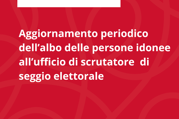 FORMAZIONE A DOMANDA DELL’ALBO UNICO DELLE PERSONE IDONEE ALL’UFFICIO DI SCRUTATORE DI SEGGIO ELETTORALE